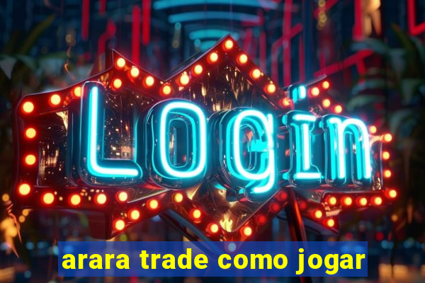 arara trade como jogar